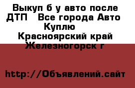 Выкуп б/у авто после ДТП - Все города Авто » Куплю   . Красноярский край,Железногорск г.